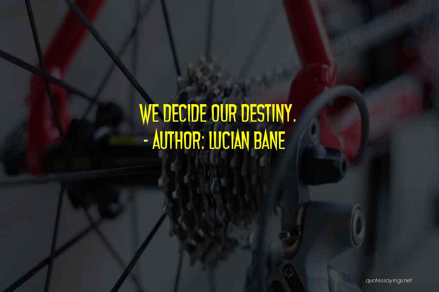 Lucian Bane Quotes: We Decide Our Destiny.