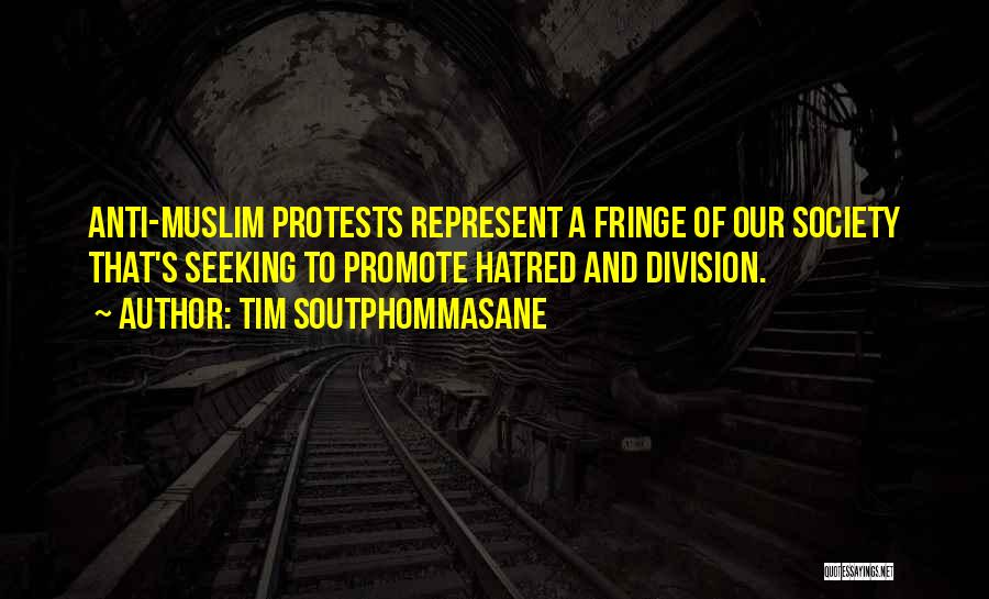 Tim Soutphommasane Quotes: Anti-muslim Protests Represent A Fringe Of Our Society That's Seeking To Promote Hatred And Division.