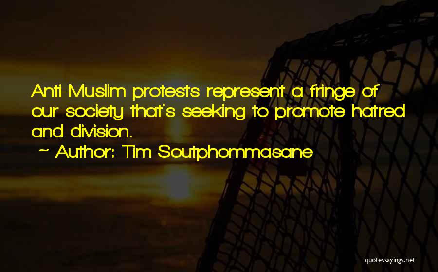 Tim Soutphommasane Quotes: Anti-muslim Protests Represent A Fringe Of Our Society That's Seeking To Promote Hatred And Division.