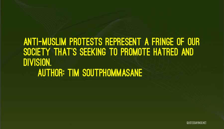 Tim Soutphommasane Quotes: Anti-muslim Protests Represent A Fringe Of Our Society That's Seeking To Promote Hatred And Division.