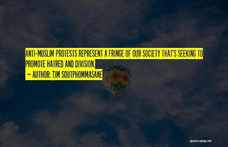 Tim Soutphommasane Quotes: Anti-muslim Protests Represent A Fringe Of Our Society That's Seeking To Promote Hatred And Division.