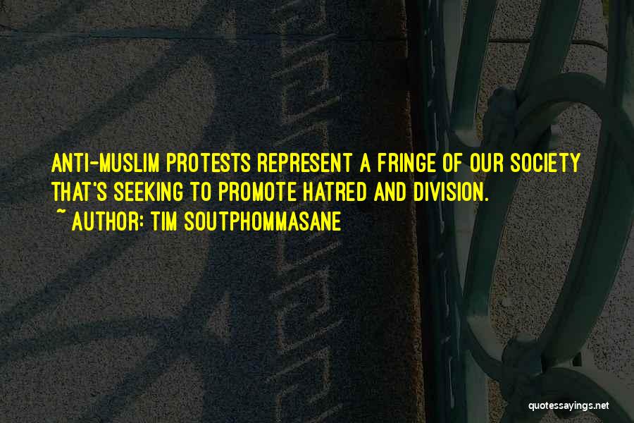 Tim Soutphommasane Quotes: Anti-muslim Protests Represent A Fringe Of Our Society That's Seeking To Promote Hatred And Division.