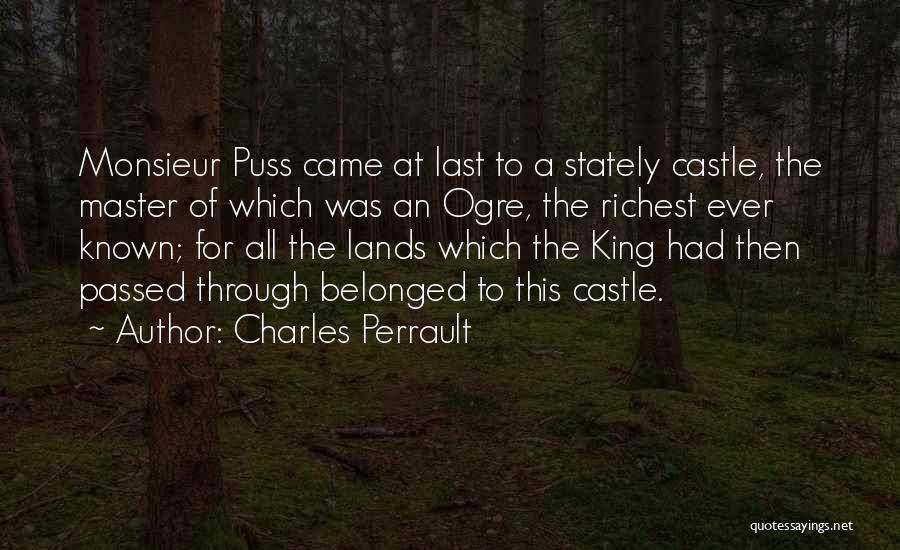 Charles Perrault Quotes: Monsieur Puss Came At Last To A Stately Castle, The Master Of Which Was An Ogre, The Richest Ever Known;