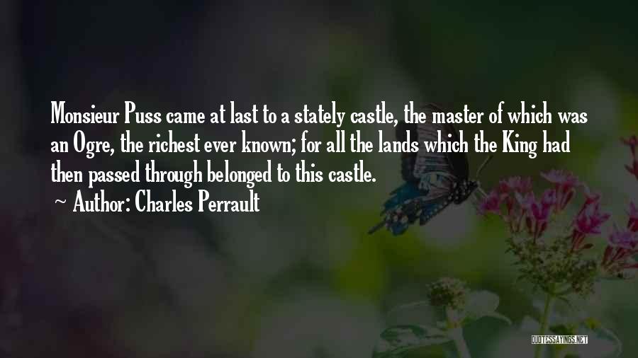 Charles Perrault Quotes: Monsieur Puss Came At Last To A Stately Castle, The Master Of Which Was An Ogre, The Richest Ever Known;