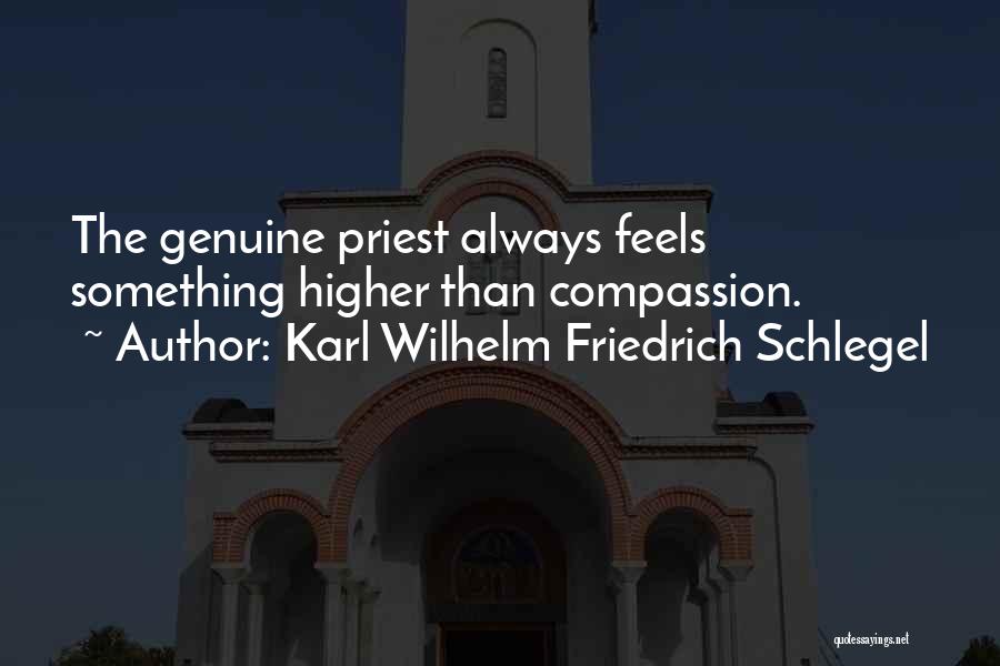 Karl Wilhelm Friedrich Schlegel Quotes: The Genuine Priest Always Feels Something Higher Than Compassion.