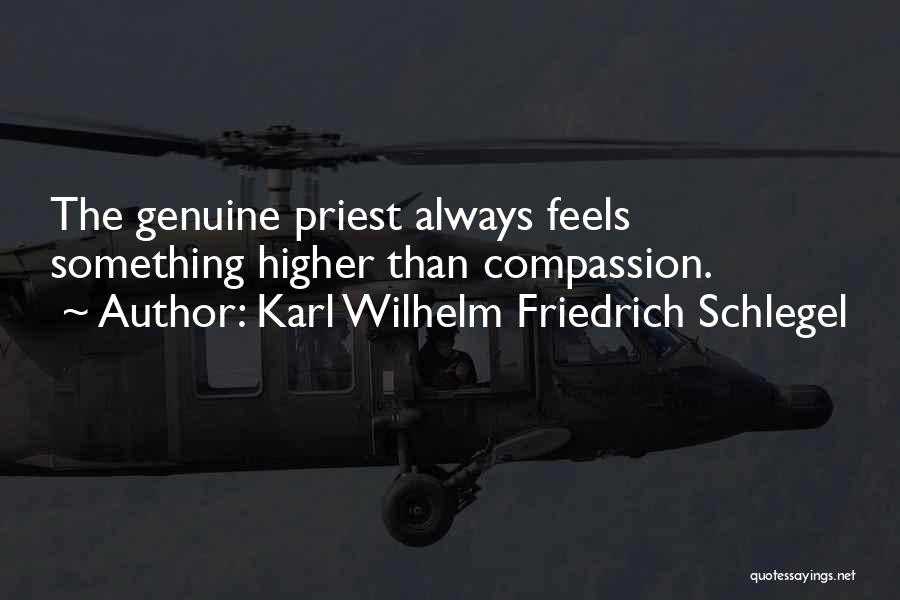 Karl Wilhelm Friedrich Schlegel Quotes: The Genuine Priest Always Feels Something Higher Than Compassion.