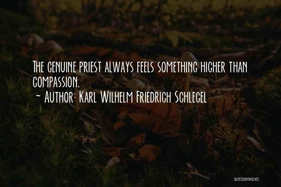 Karl Wilhelm Friedrich Schlegel Quotes: The Genuine Priest Always Feels Something Higher Than Compassion.