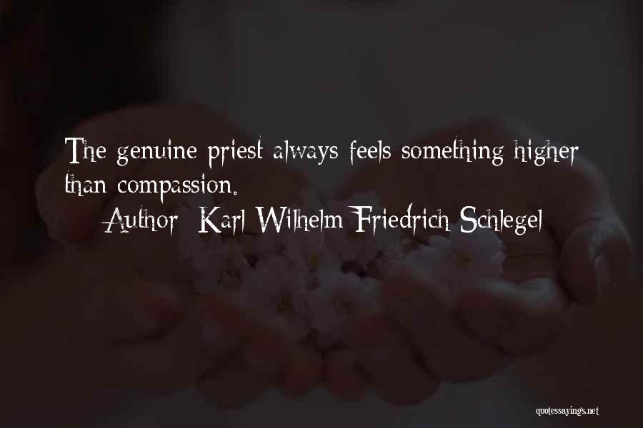 Karl Wilhelm Friedrich Schlegel Quotes: The Genuine Priest Always Feels Something Higher Than Compassion.