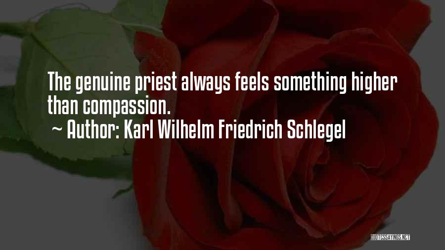 Karl Wilhelm Friedrich Schlegel Quotes: The Genuine Priest Always Feels Something Higher Than Compassion.