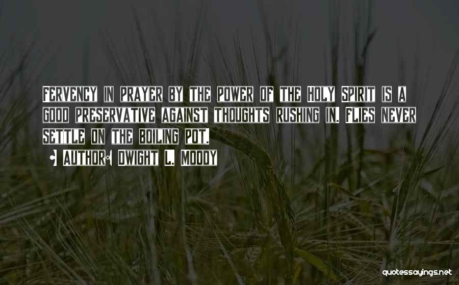 Dwight L. Moody Quotes: Fervency In Prayer By The Power Of The Holy Spirit Is A Good Preservative Against Thoughts Rushing In. Flies Never