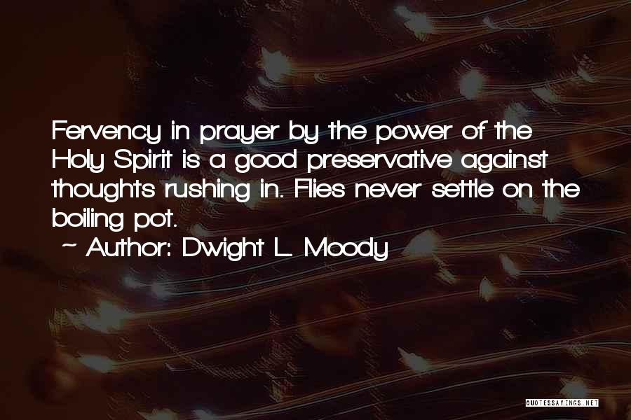 Dwight L. Moody Quotes: Fervency In Prayer By The Power Of The Holy Spirit Is A Good Preservative Against Thoughts Rushing In. Flies Never