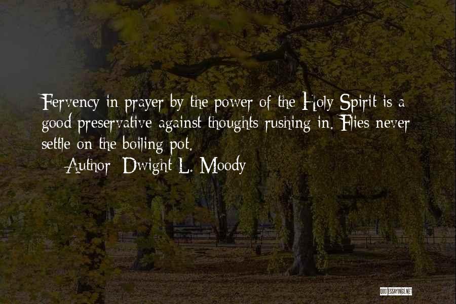 Dwight L. Moody Quotes: Fervency In Prayer By The Power Of The Holy Spirit Is A Good Preservative Against Thoughts Rushing In. Flies Never