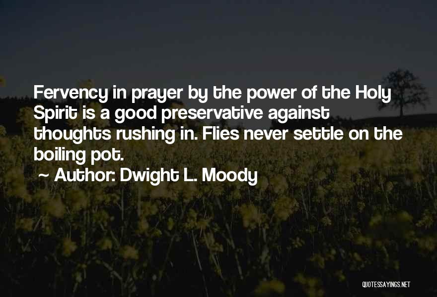 Dwight L. Moody Quotes: Fervency In Prayer By The Power Of The Holy Spirit Is A Good Preservative Against Thoughts Rushing In. Flies Never