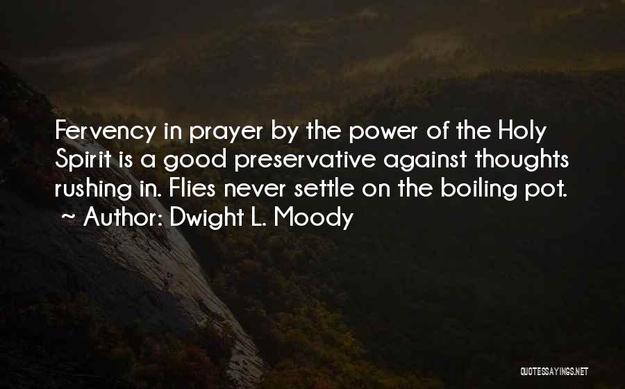 Dwight L. Moody Quotes: Fervency In Prayer By The Power Of The Holy Spirit Is A Good Preservative Against Thoughts Rushing In. Flies Never