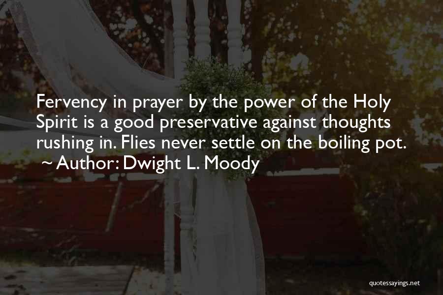 Dwight L. Moody Quotes: Fervency In Prayer By The Power Of The Holy Spirit Is A Good Preservative Against Thoughts Rushing In. Flies Never