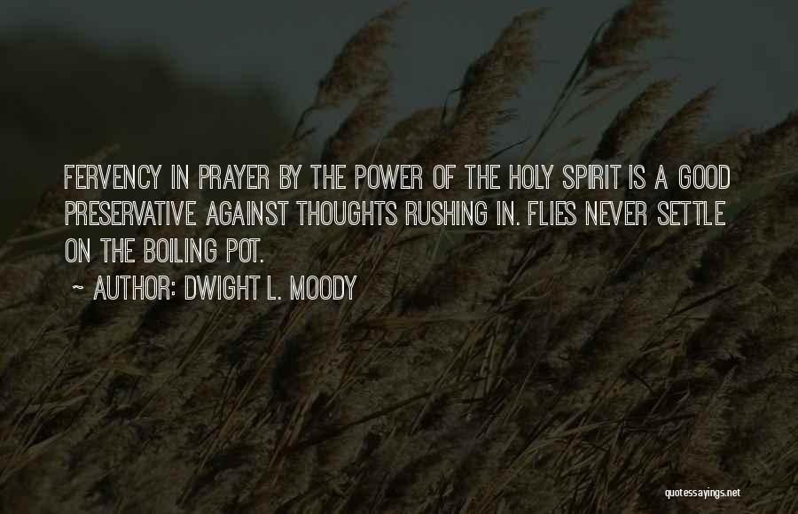 Dwight L. Moody Quotes: Fervency In Prayer By The Power Of The Holy Spirit Is A Good Preservative Against Thoughts Rushing In. Flies Never
