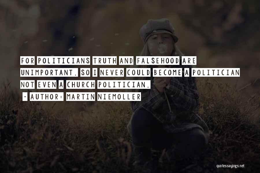 Martin Niemoller Quotes: For Politicians Truth And Falsehood Are Unimportant. So I Never Could Become A Politician Not Even A Church Politician.