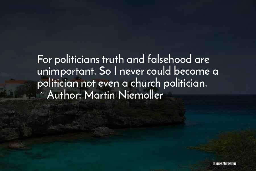 Martin Niemoller Quotes: For Politicians Truth And Falsehood Are Unimportant. So I Never Could Become A Politician Not Even A Church Politician.