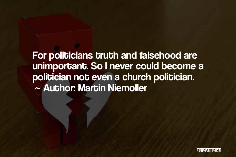 Martin Niemoller Quotes: For Politicians Truth And Falsehood Are Unimportant. So I Never Could Become A Politician Not Even A Church Politician.
