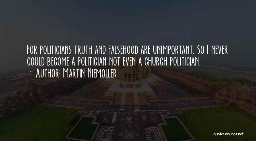 Martin Niemoller Quotes: For Politicians Truth And Falsehood Are Unimportant. So I Never Could Become A Politician Not Even A Church Politician.