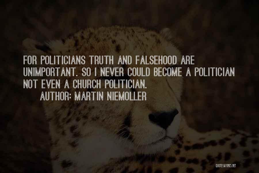 Martin Niemoller Quotes: For Politicians Truth And Falsehood Are Unimportant. So I Never Could Become A Politician Not Even A Church Politician.