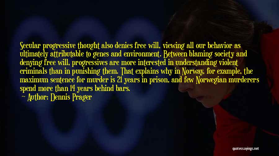 Dennis Prager Quotes: Secular Progressive Thought Also Denies Free Will, Viewing All Our Behavior As Ultimately Attributable To Genes And Environment. Between Blaming