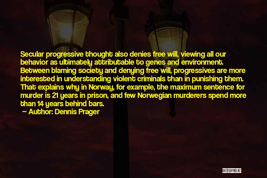 Dennis Prager Quotes: Secular Progressive Thought Also Denies Free Will, Viewing All Our Behavior As Ultimately Attributable To Genes And Environment. Between Blaming