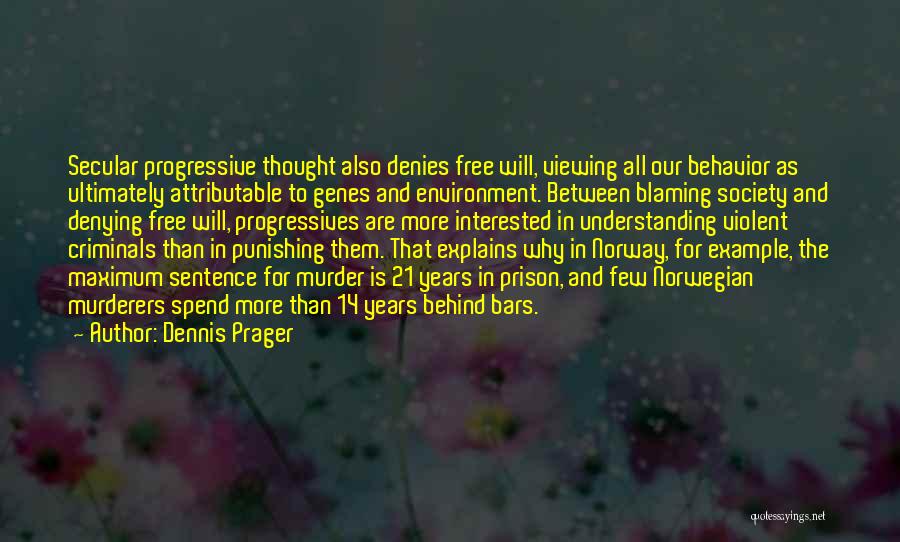 Dennis Prager Quotes: Secular Progressive Thought Also Denies Free Will, Viewing All Our Behavior As Ultimately Attributable To Genes And Environment. Between Blaming