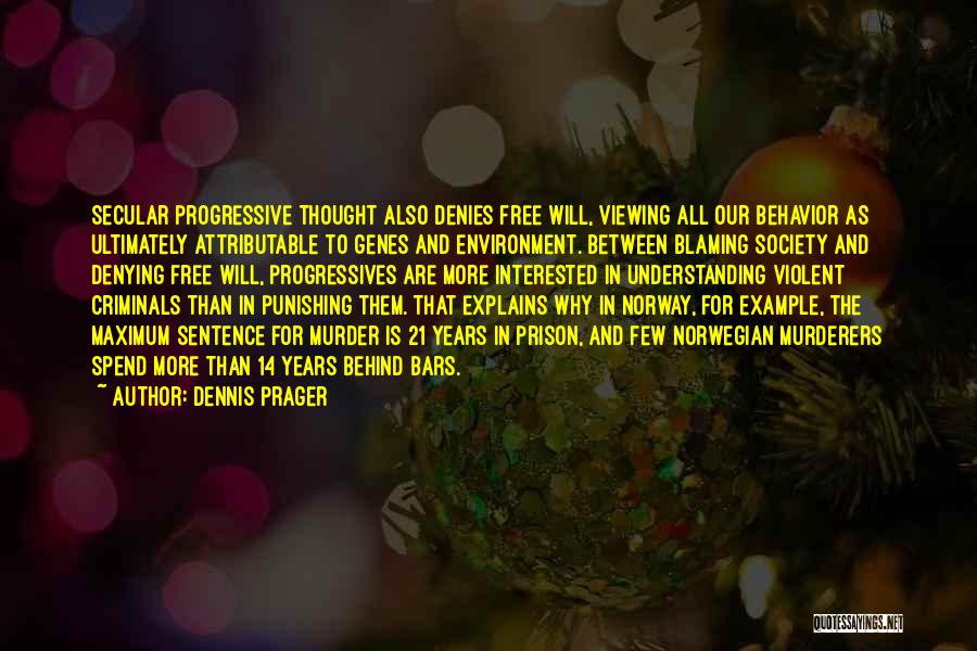 Dennis Prager Quotes: Secular Progressive Thought Also Denies Free Will, Viewing All Our Behavior As Ultimately Attributable To Genes And Environment. Between Blaming