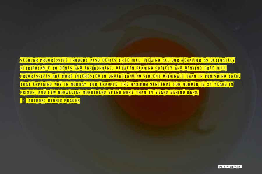 Dennis Prager Quotes: Secular Progressive Thought Also Denies Free Will, Viewing All Our Behavior As Ultimately Attributable To Genes And Environment. Between Blaming