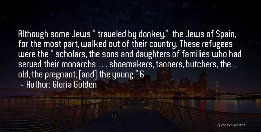 Gloria Golden Quotes: Although Some Jews Traveled By Donkey, The Jews Of Spain, For The Most Part, Walked Out Of Their Country. These