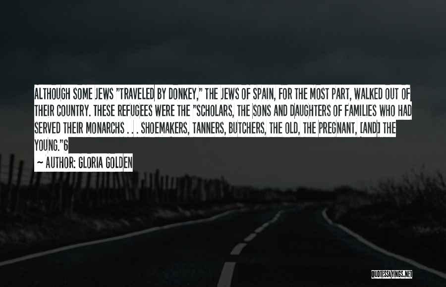 Gloria Golden Quotes: Although Some Jews Traveled By Donkey, The Jews Of Spain, For The Most Part, Walked Out Of Their Country. These
