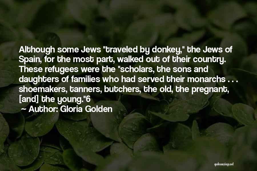 Gloria Golden Quotes: Although Some Jews Traveled By Donkey, The Jews Of Spain, For The Most Part, Walked Out Of Their Country. These