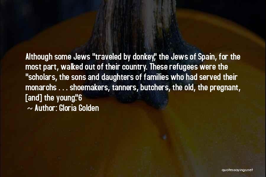 Gloria Golden Quotes: Although Some Jews Traveled By Donkey, The Jews Of Spain, For The Most Part, Walked Out Of Their Country. These