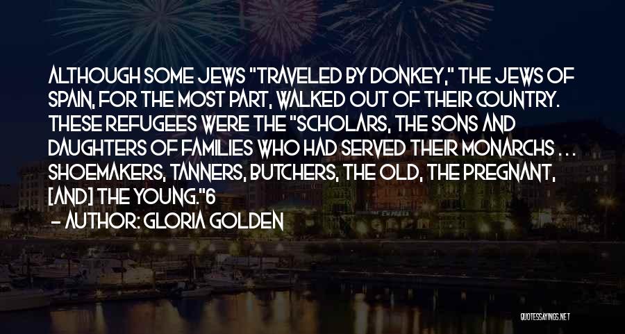 Gloria Golden Quotes: Although Some Jews Traveled By Donkey, The Jews Of Spain, For The Most Part, Walked Out Of Their Country. These