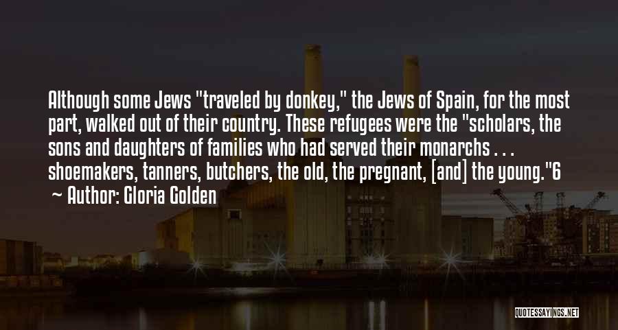 Gloria Golden Quotes: Although Some Jews Traveled By Donkey, The Jews Of Spain, For The Most Part, Walked Out Of Their Country. These
