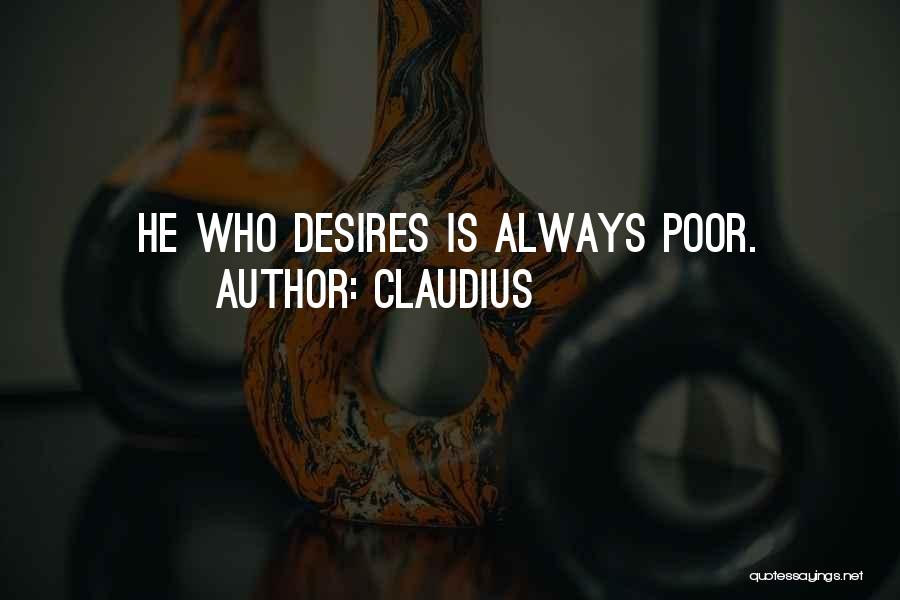 Claudius Quotes: He Who Desires Is Always Poor.