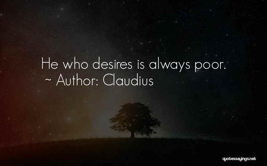 Claudius Quotes: He Who Desires Is Always Poor.