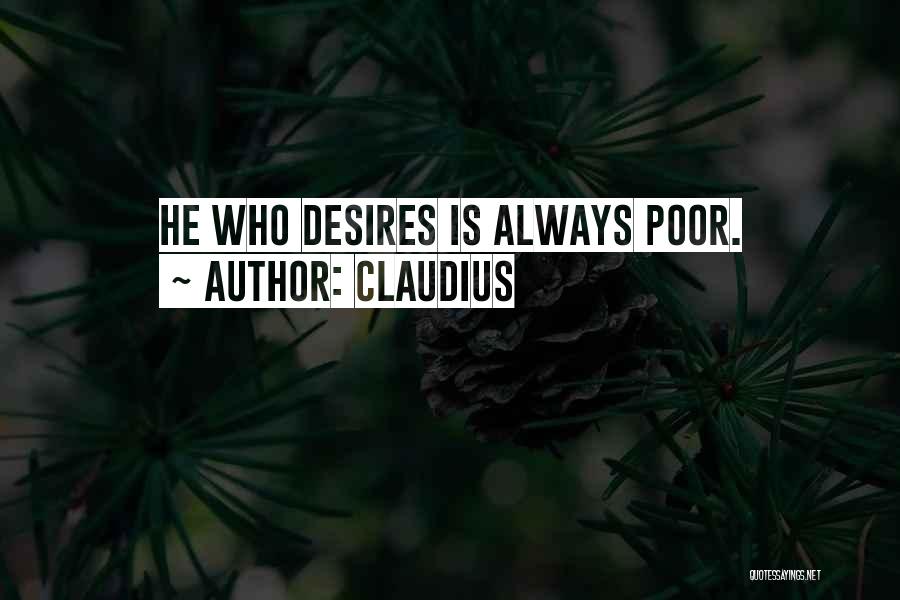 Claudius Quotes: He Who Desires Is Always Poor.