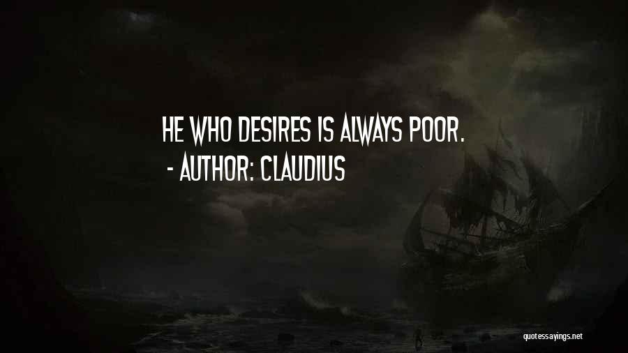 Claudius Quotes: He Who Desires Is Always Poor.