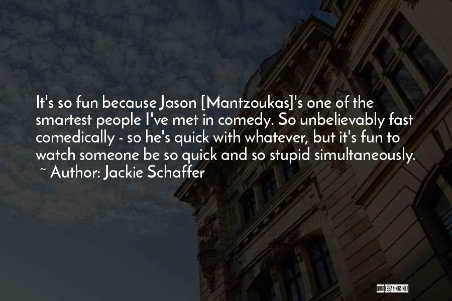 Jackie Schaffer Quotes: It's So Fun Because Jason [mantzoukas]'s One Of The Smartest People I've Met In Comedy. So Unbelievably Fast Comedically -