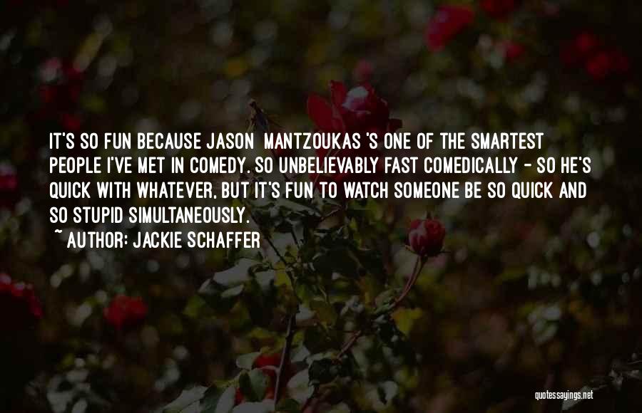 Jackie Schaffer Quotes: It's So Fun Because Jason [mantzoukas]'s One Of The Smartest People I've Met In Comedy. So Unbelievably Fast Comedically -