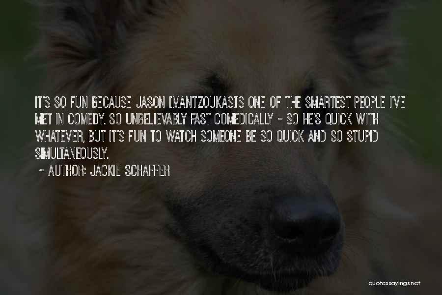 Jackie Schaffer Quotes: It's So Fun Because Jason [mantzoukas]'s One Of The Smartest People I've Met In Comedy. So Unbelievably Fast Comedically -