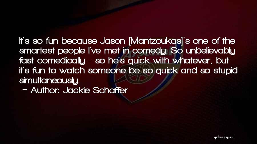 Jackie Schaffer Quotes: It's So Fun Because Jason [mantzoukas]'s One Of The Smartest People I've Met In Comedy. So Unbelievably Fast Comedically -