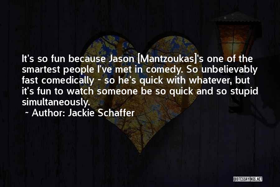 Jackie Schaffer Quotes: It's So Fun Because Jason [mantzoukas]'s One Of The Smartest People I've Met In Comedy. So Unbelievably Fast Comedically -