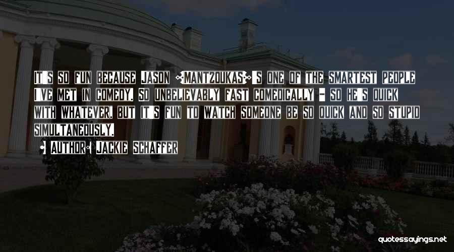 Jackie Schaffer Quotes: It's So Fun Because Jason [mantzoukas]'s One Of The Smartest People I've Met In Comedy. So Unbelievably Fast Comedically -