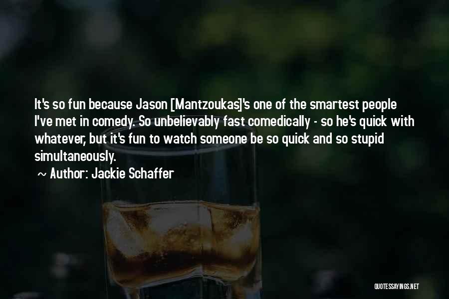 Jackie Schaffer Quotes: It's So Fun Because Jason [mantzoukas]'s One Of The Smartest People I've Met In Comedy. So Unbelievably Fast Comedically -