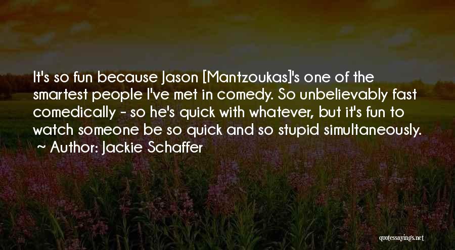 Jackie Schaffer Quotes: It's So Fun Because Jason [mantzoukas]'s One Of The Smartest People I've Met In Comedy. So Unbelievably Fast Comedically -