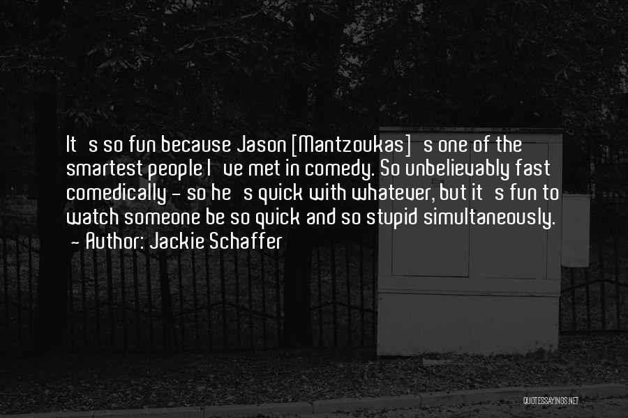 Jackie Schaffer Quotes: It's So Fun Because Jason [mantzoukas]'s One Of The Smartest People I've Met In Comedy. So Unbelievably Fast Comedically -