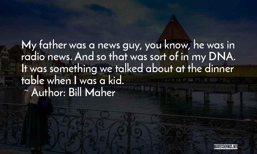 Bill Maher Quotes: My Father Was A News Guy, You Know, He Was In Radio News. And So That Was Sort Of In